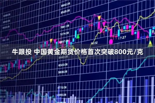 牛跟投 中国黄金期货价格首次突破800元/克