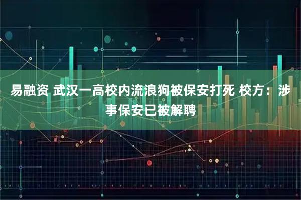 易融资 武汉一高校内流浪狗被保安打死 校方：涉事保安已被解聘
